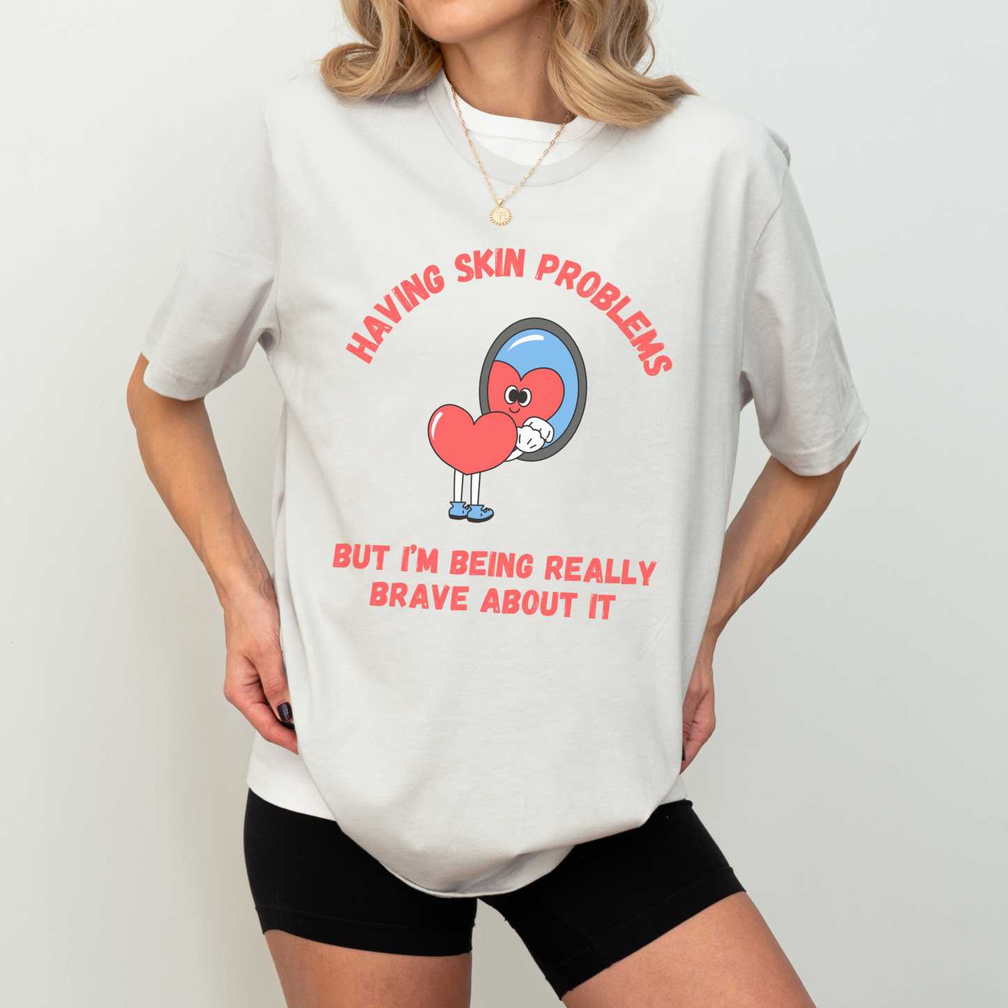 HAVING SKIN PROBLEMS BUT I'M BEING REALLY BRAVE ABOUT IT UNISEX TEE