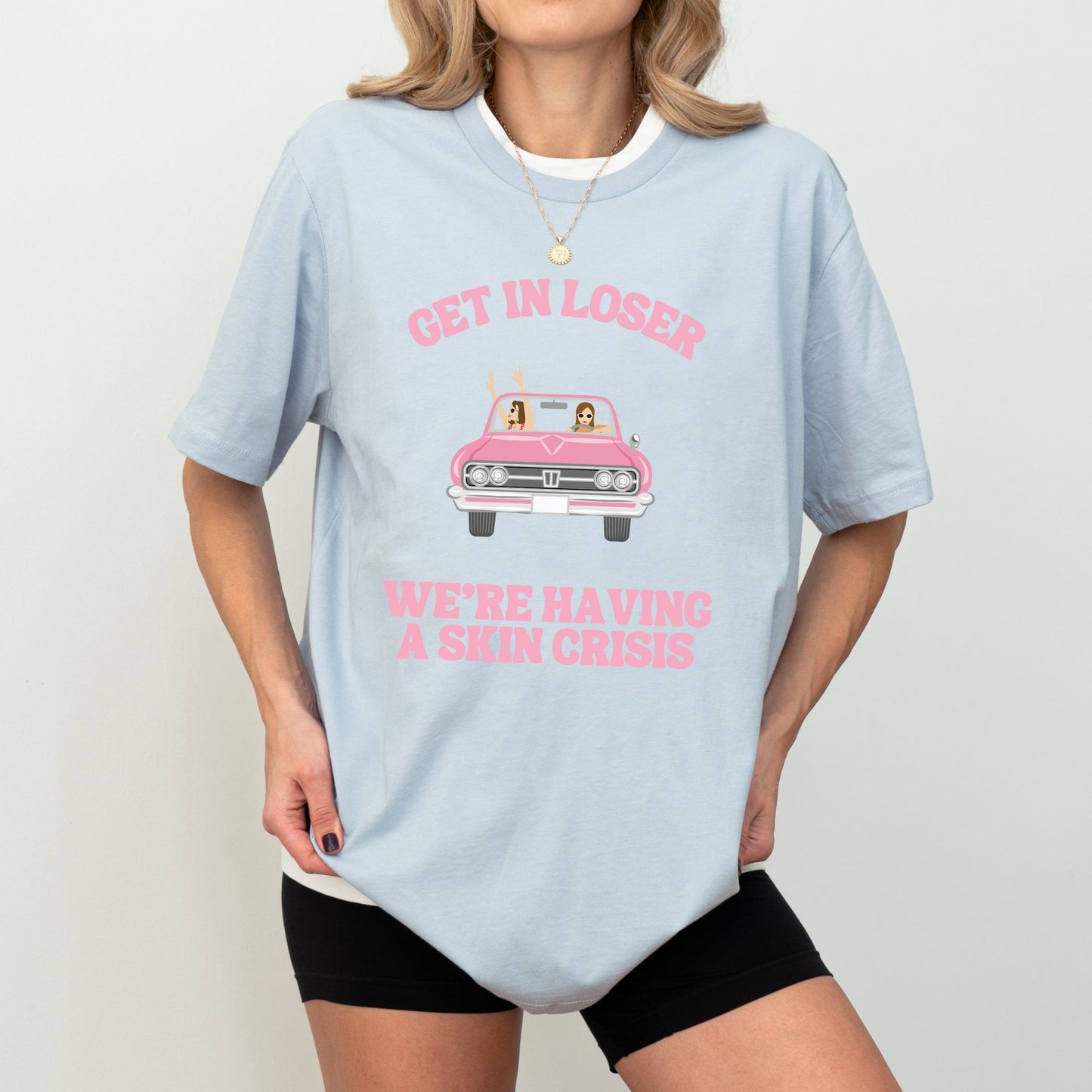 GET IN LOSER WE'RE HAVING A SKIN CRISIS UNISEX TEE