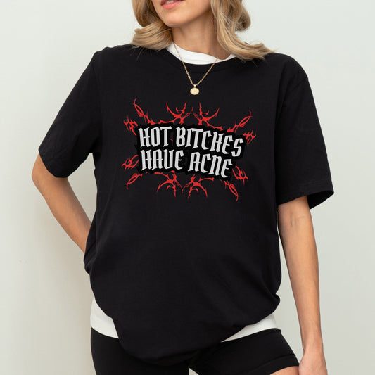 HOT BITCHES HAVE ACNE UNISEX TEE