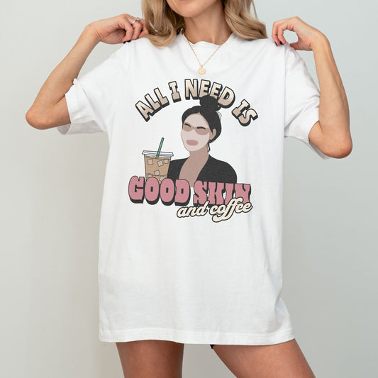 ALL I NEED IS GOOD SKIN AND COFFEE UNISEX TEE