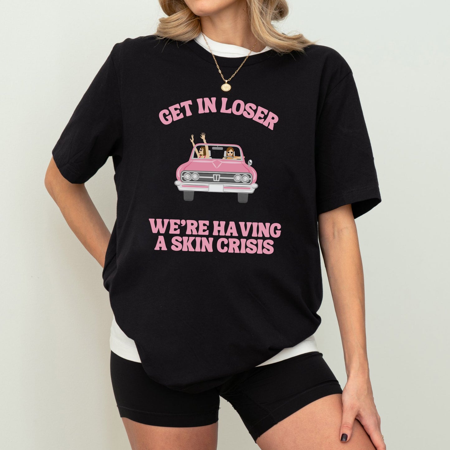 GET IN LOSER WE'RE HAVING A SKIN CRISIS UNISEX TEE