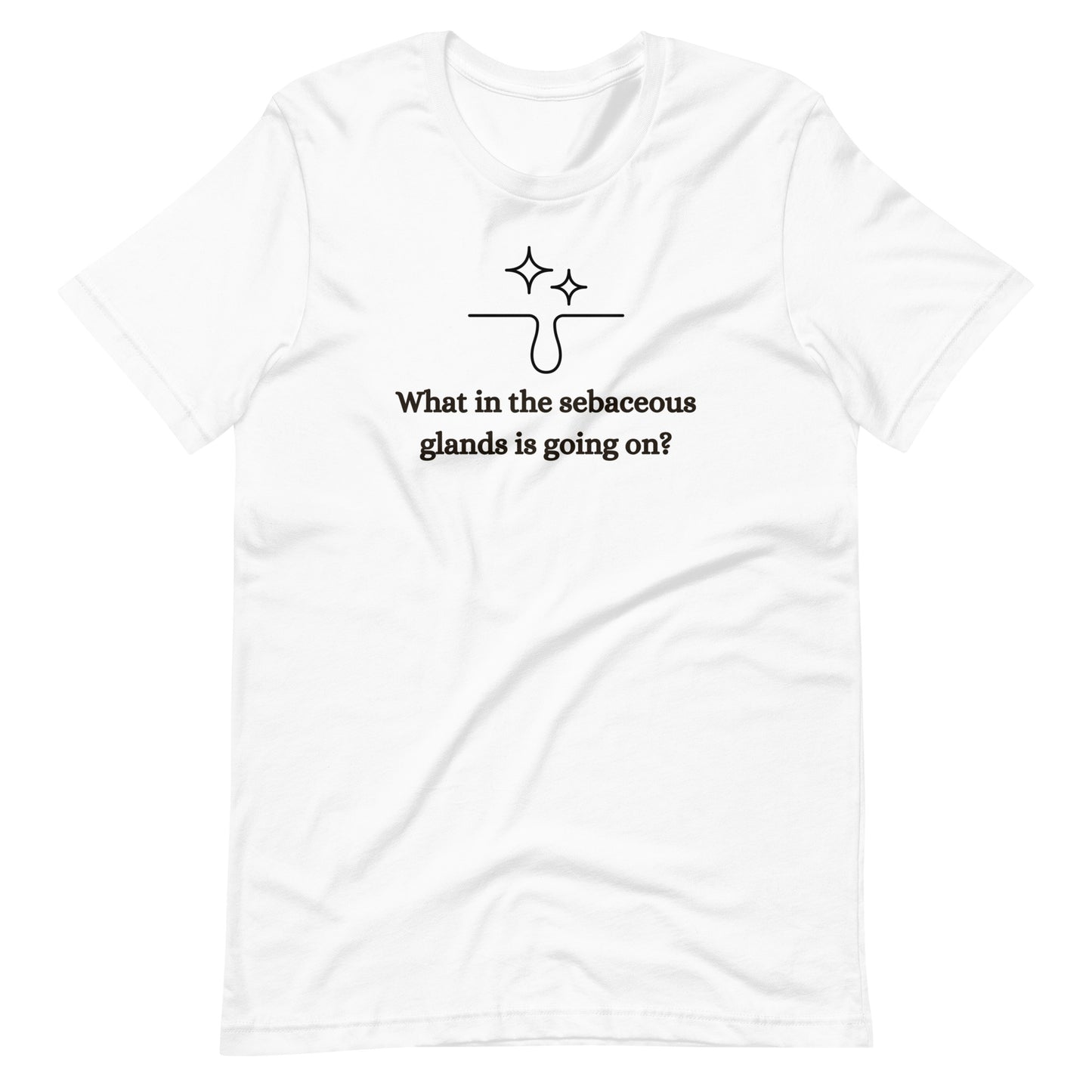 What In The Sebaceous Glands Is Going On Unisex T-Shirt